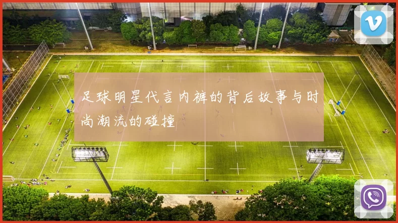 足球明星代言内裤的背后故事与时尚潮流的碰撞