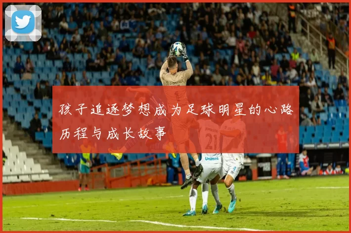 孩子追逐梦想成为足球明星的心路历程与成长故事