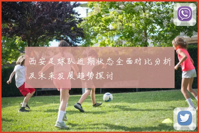 西安足球队近期状态全面对比分析及未来发展趋势探讨