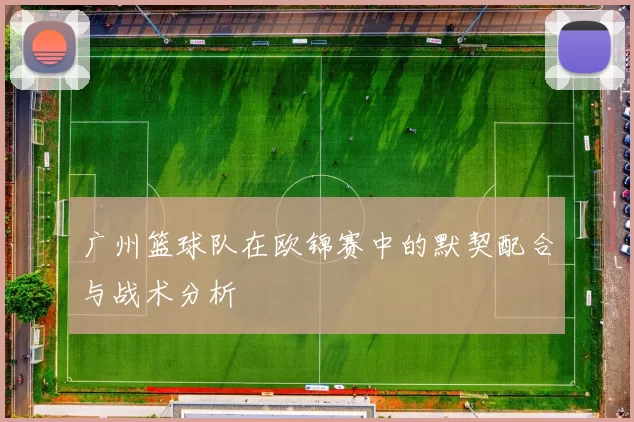 广州篮球队在欧锦赛中的默契配合与战术分析